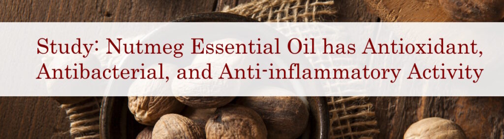 Nutmeg Essential Oil Study antibacterial anitoxidant anti-inflammatory