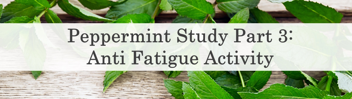 Peppermint Study Part 3: Anti Fatigue Activity